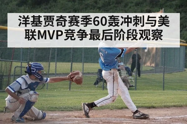 洋基贾奇赛季60轰冲刺与美联MVP竞争最后阶段观察 | kaiyun